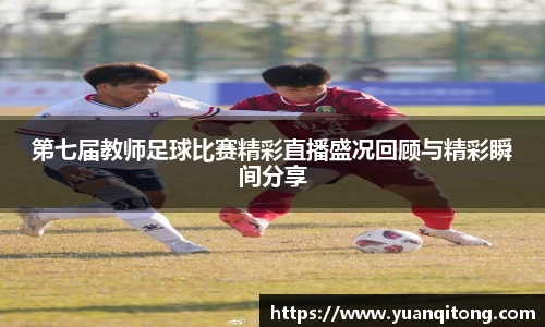 第七届教师足球比赛精彩直播盛况回顾与精彩瞬间分享