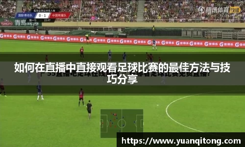 如何在直播中直接观看足球比赛的最佳方法与技巧分享