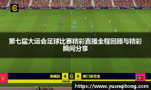 第七届大运会足球比赛精彩直播全程回顾与精彩瞬间分享