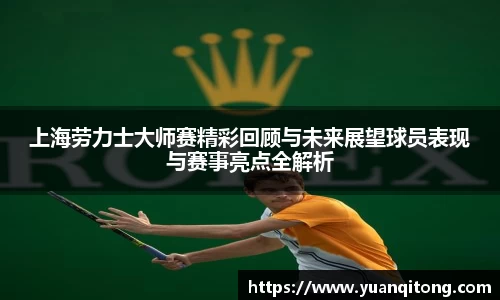 上海劳力士大师赛精彩回顾与未来展望球员表现与赛事亮点全解析
